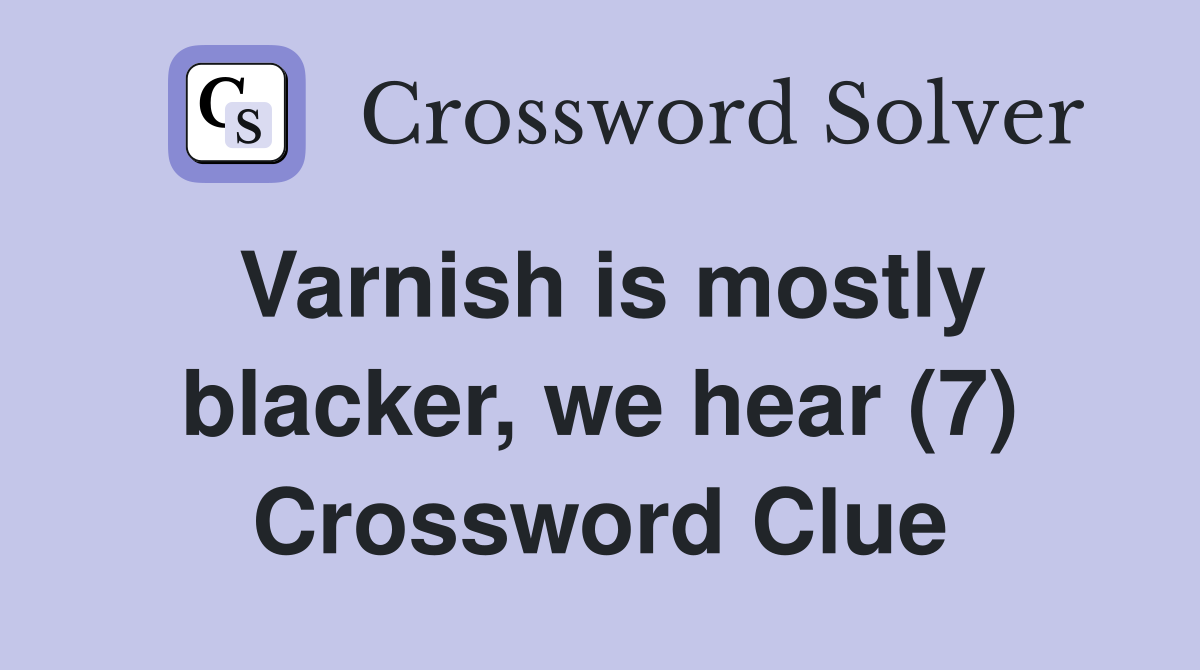 Varnish is mostly blacker, we hear (7) Crossword Clue
