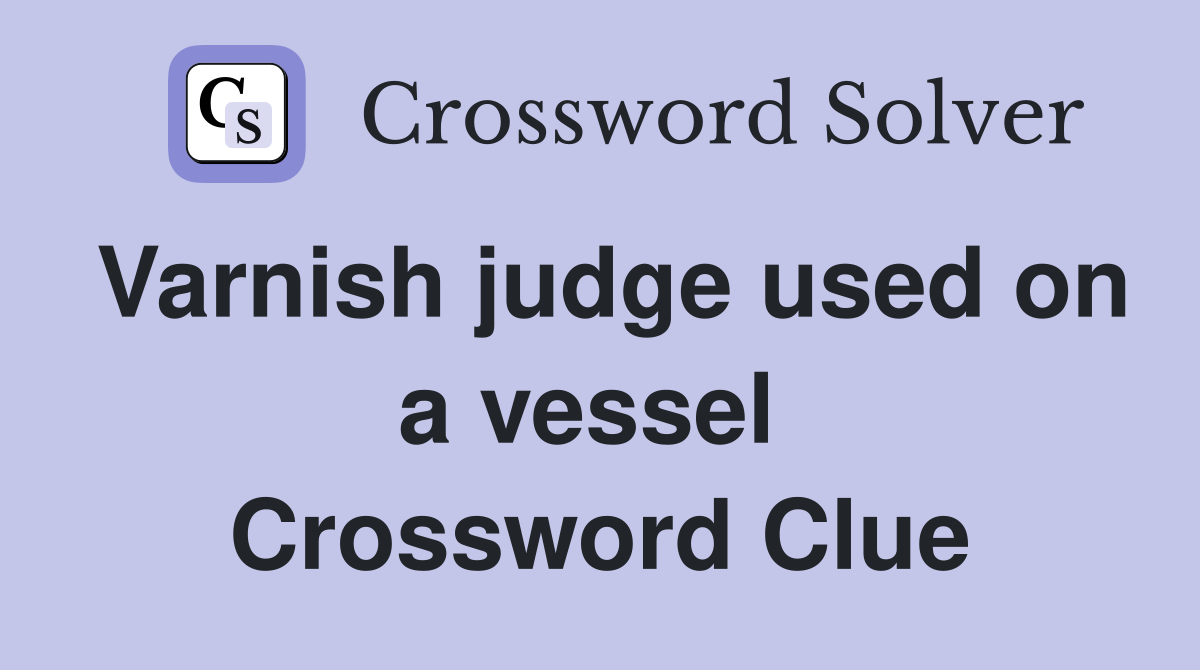 Varnish judge used on a vessel  Crossword Clue