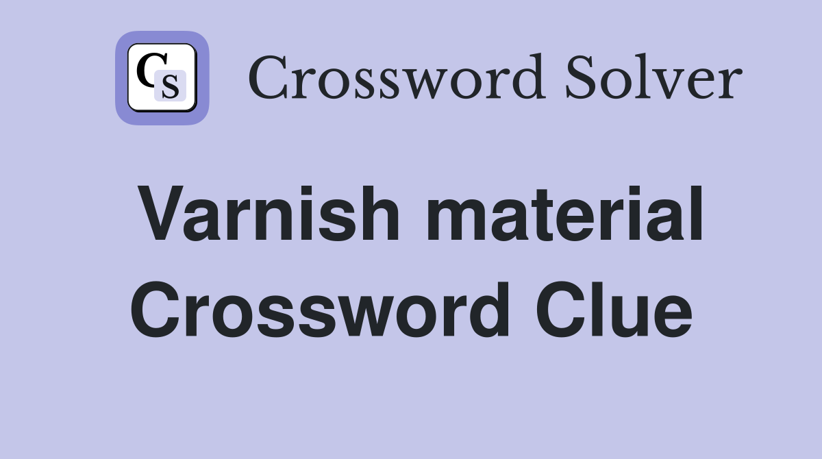 Varnish material Crossword Clue