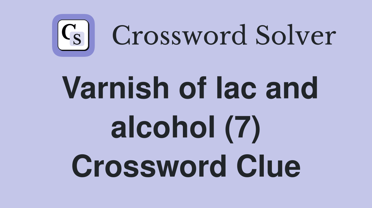 Varnish of lac and alcohol (7) Crossword Clue