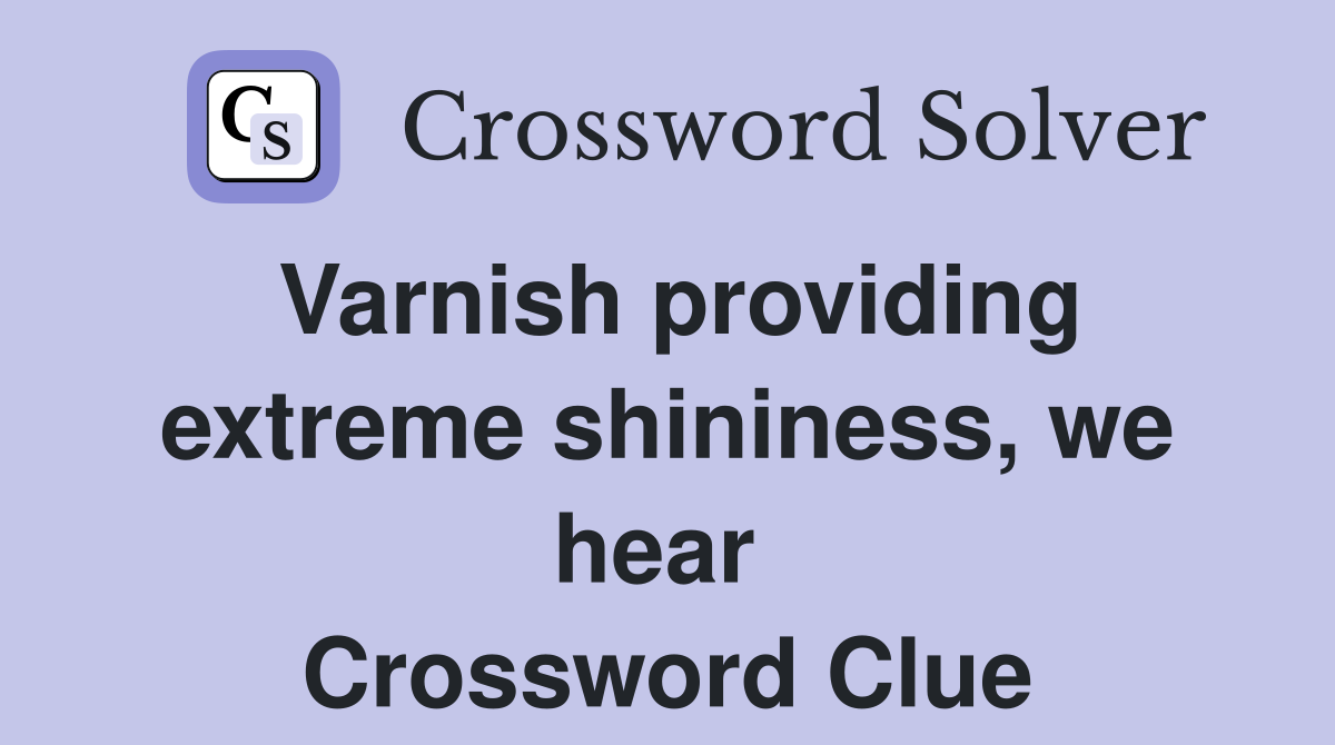 Varnish providing extreme shininess, we hear  Crossword Clue