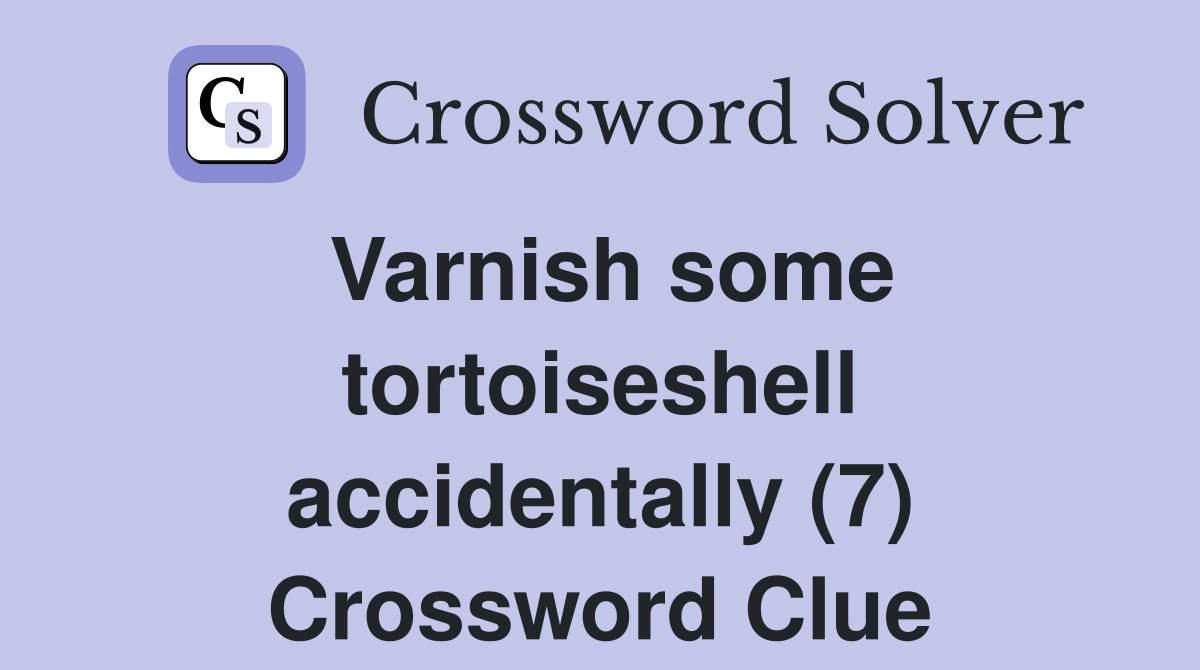 Varnish some tortoiseshell accidentally (7) Crossword Clue