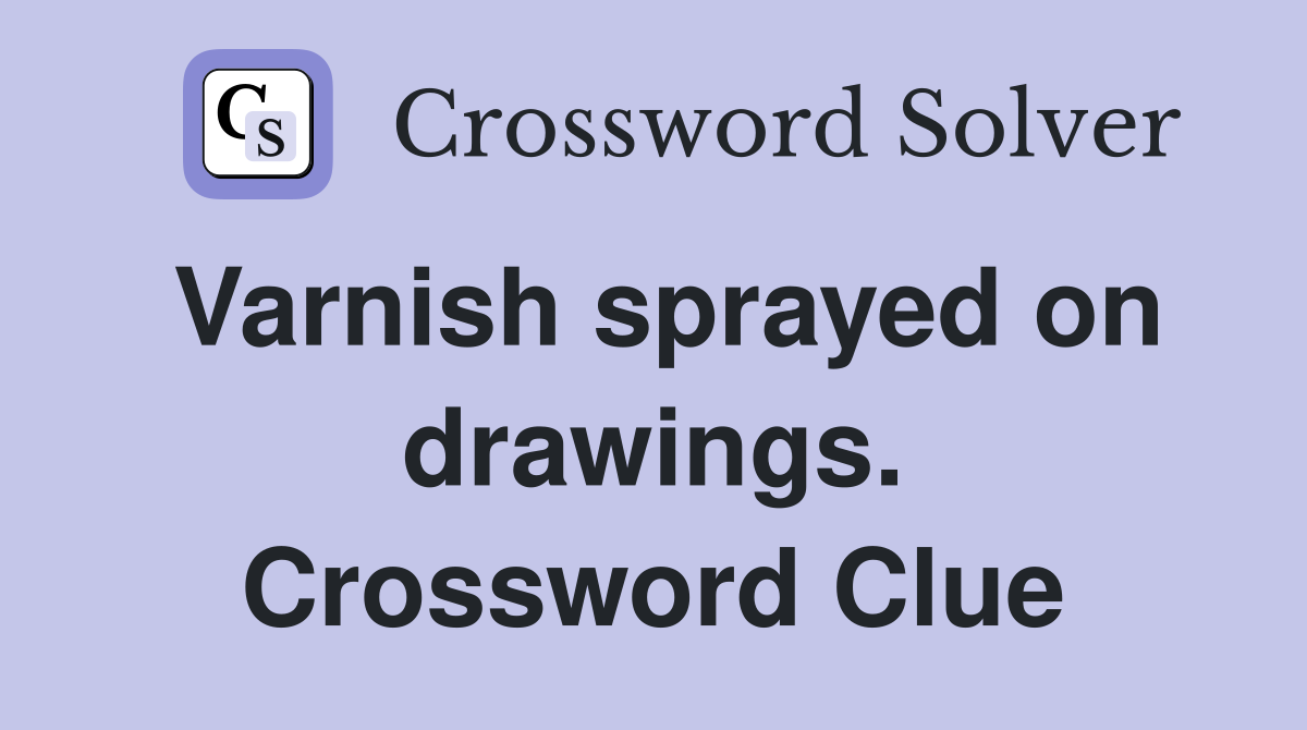 Varnish sprayed on drawings. Crossword Clue