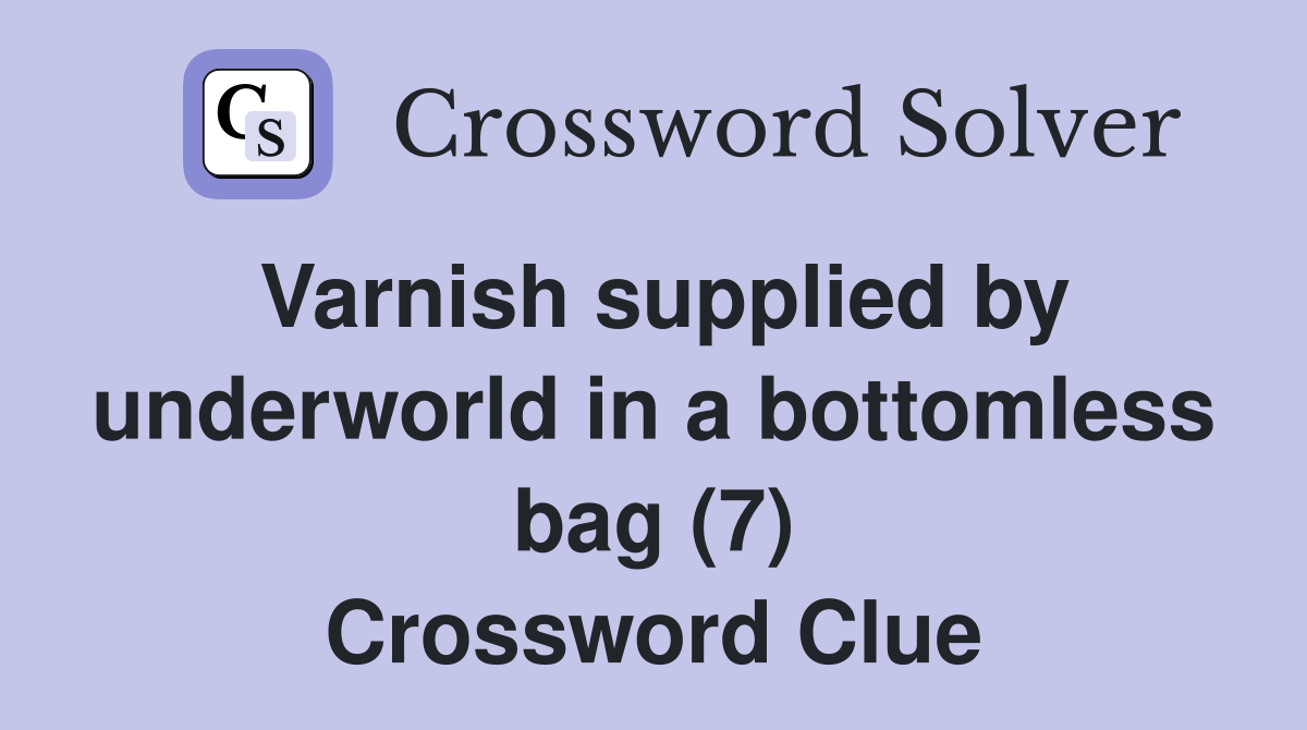 Varnish supplied by underworld in a bottomless bag (7) Crossword Clue