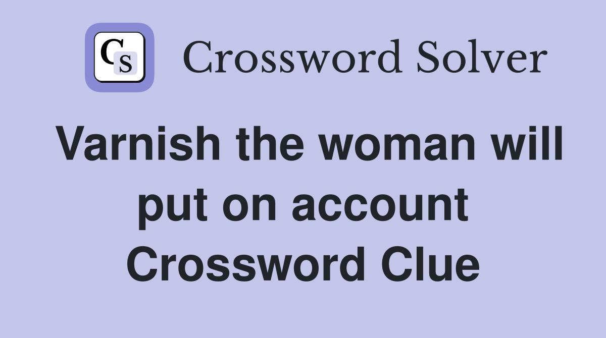 Varnish the woman will put on account Crossword Clue