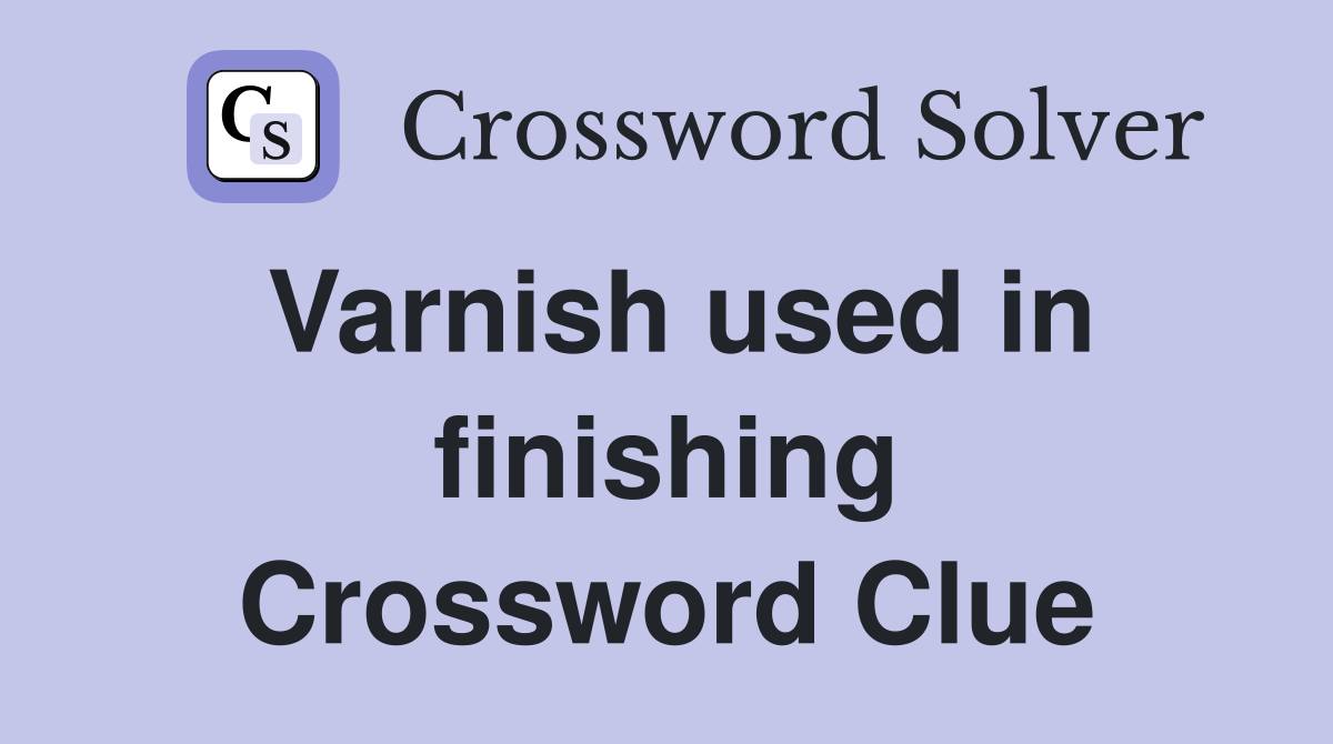 Varnish used in finishing Crossword Clue