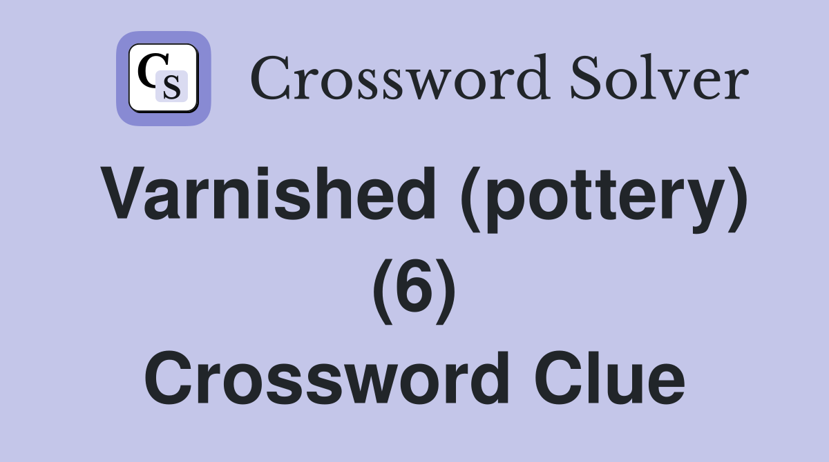 Varnished (pottery) (6) Crossword Clue