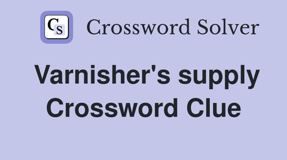 Varnisher's supply Crossword Clue
