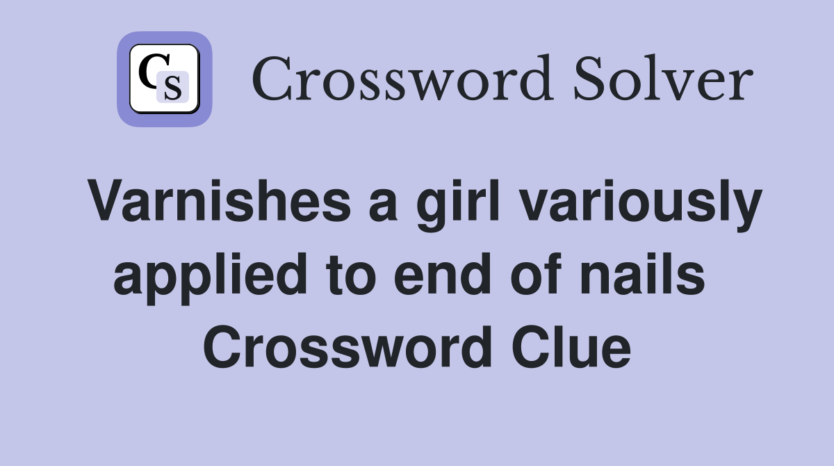 Varnishes a girl variously applied to end of nails  Crossword Clue