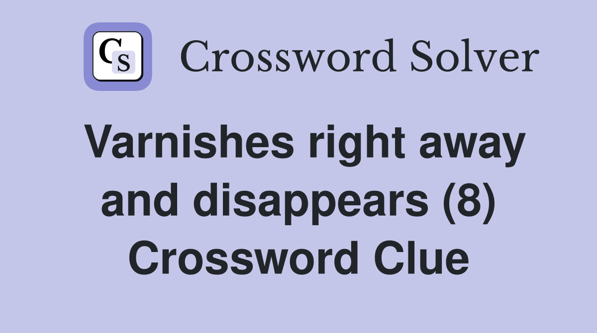 Varnishes right away and disappears (8) Crossword Clue