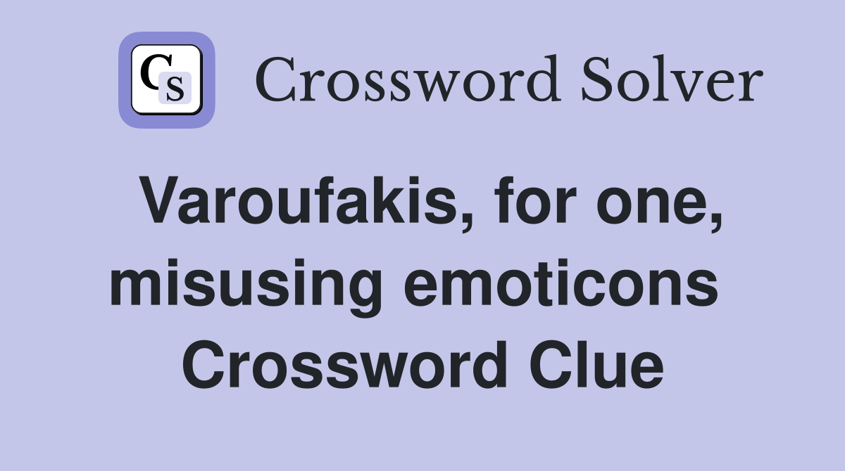 Varoufakis, for one, misusing emoticons  Crossword Clue