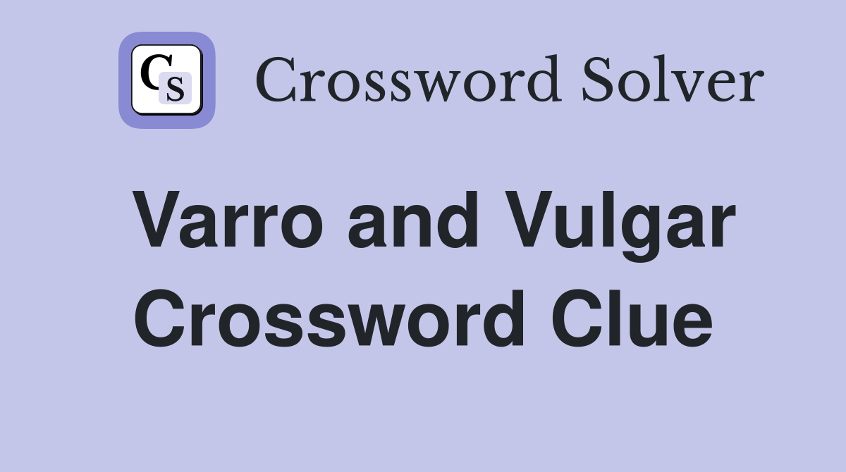 Varro and Vulgar Crossword Clue