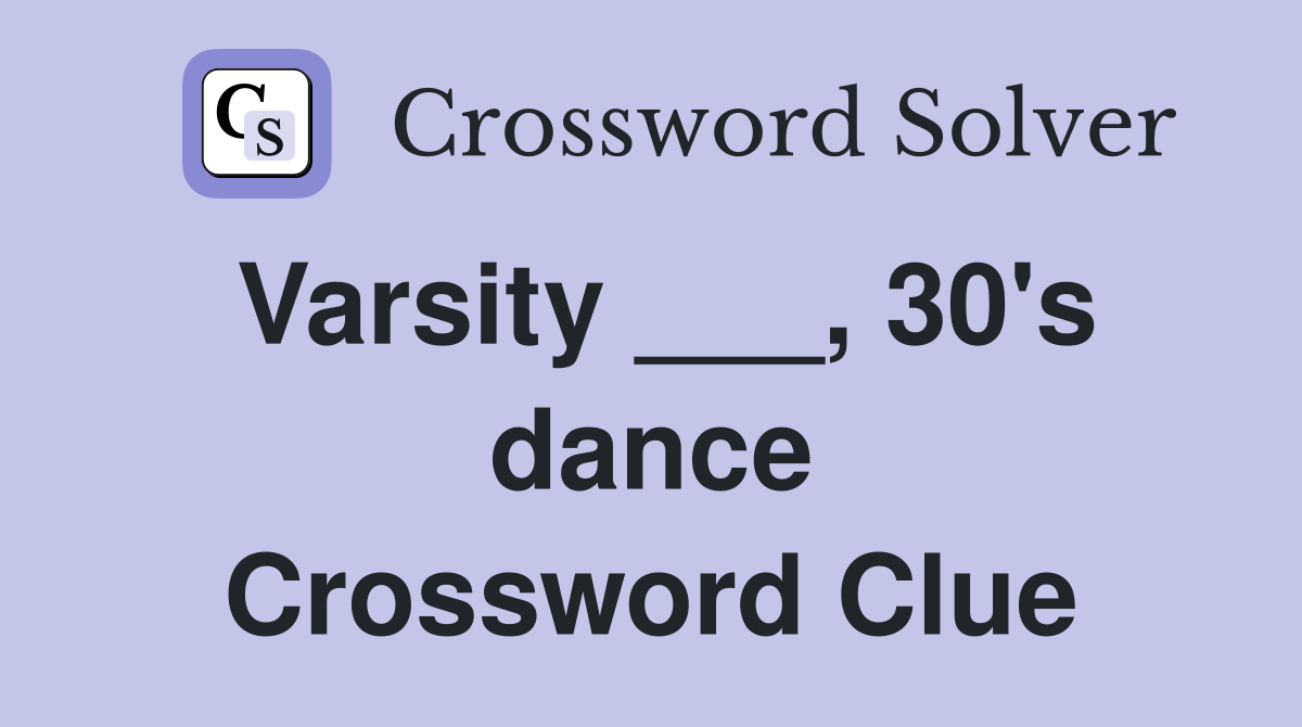 Varsity ___, 30's dance Crossword Clue