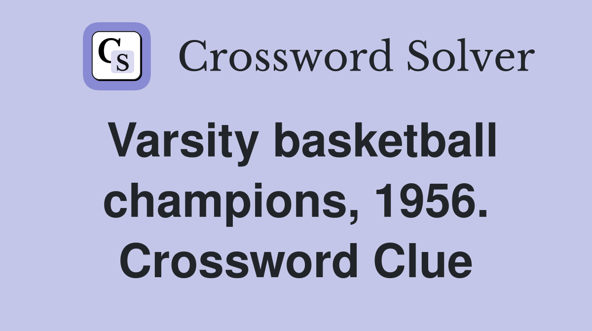 Varsity basketball champions, 1956. Crossword Clue