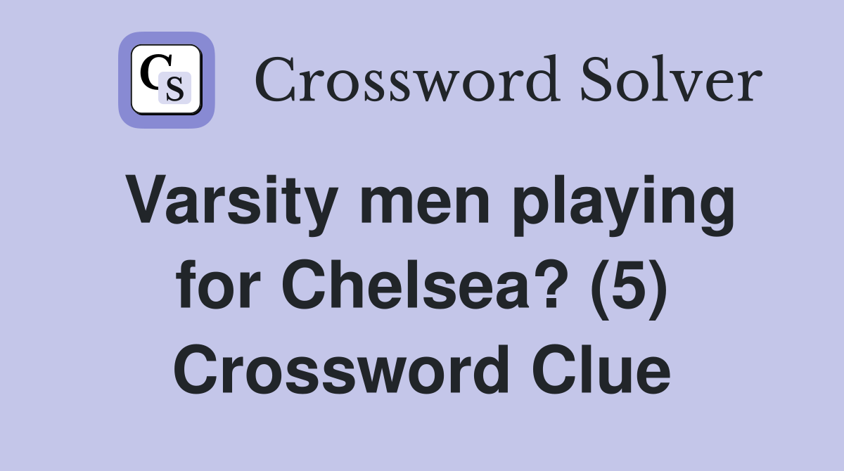 Varsity men playing for Chelsea? (5) Crossword Clue