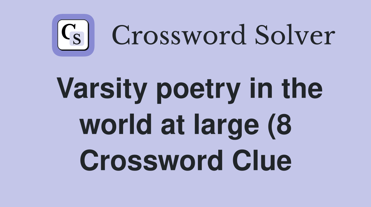 Varsity poetry in the world at large (8) Crossword Clue Answers Varsity poetry in the world at large (8) Crossword Clue Answers