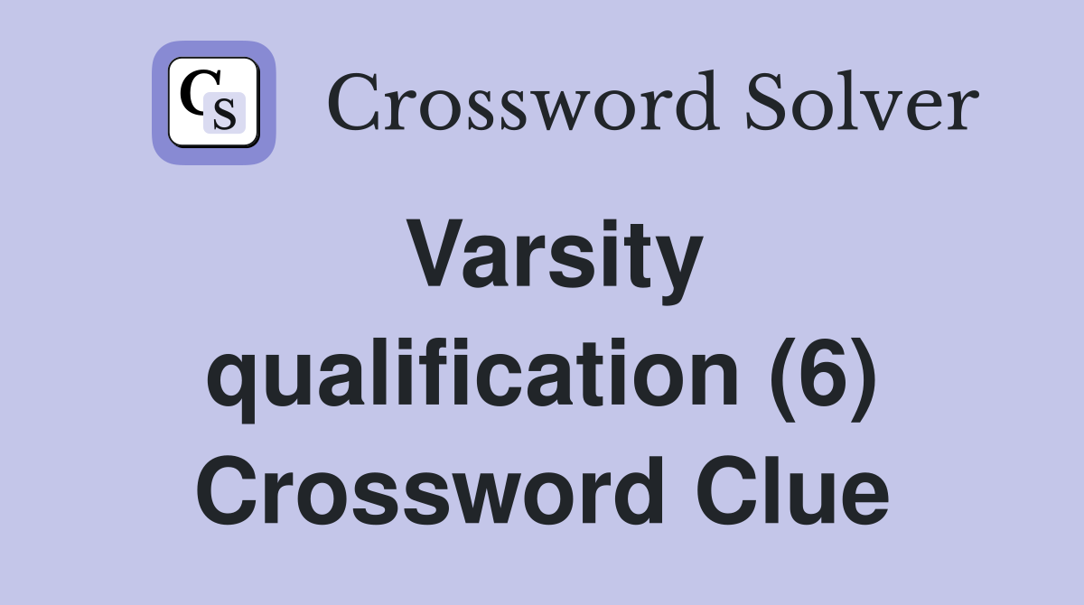 Varsity qualification (6) Crossword Clue
