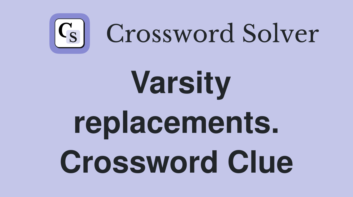 Varsity replacements. Crossword Clue