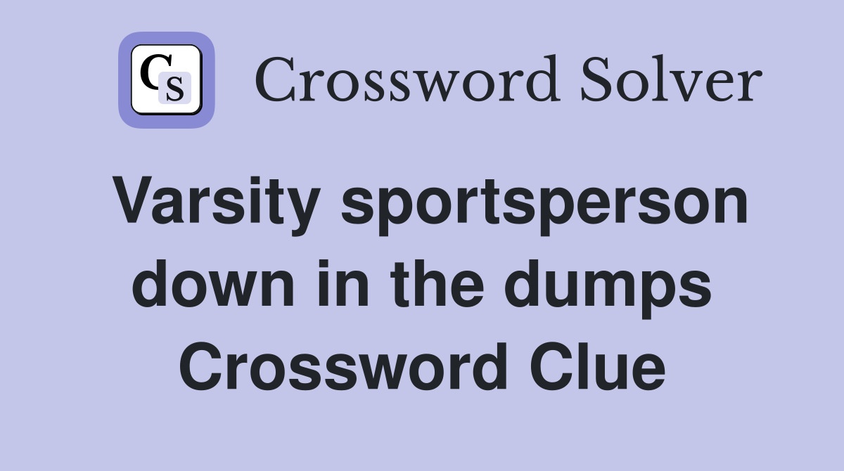 Varsity sportsperson down in the dumps Crossword Clue