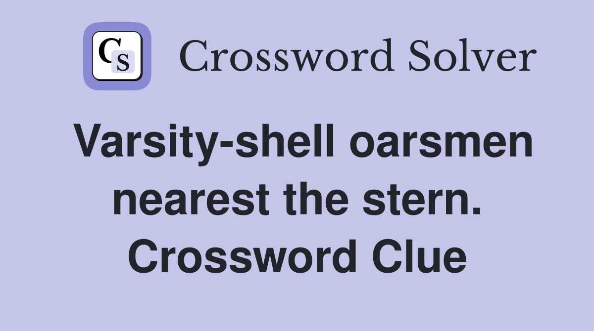 Varsity-shell oarsmen nearest the stern. Crossword Clue