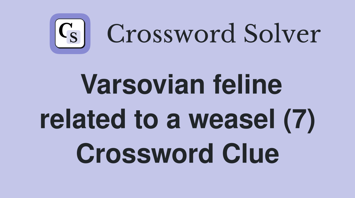 Varsovian feline related to a weasel (7) Crossword Clue