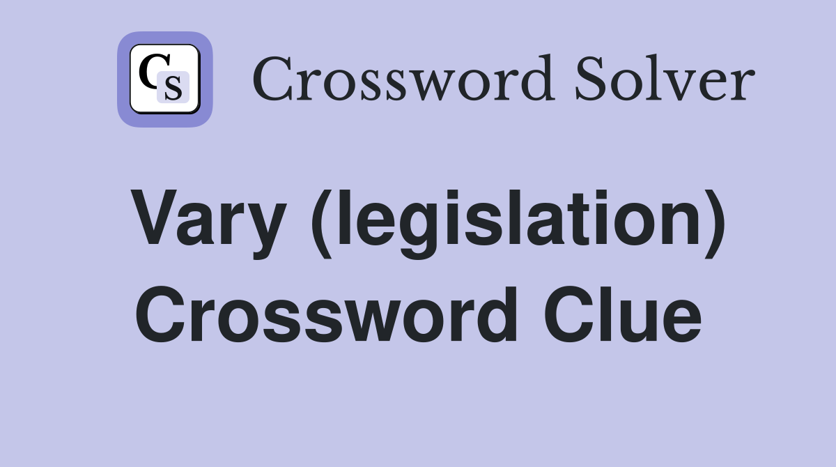 Vary (legislation) Crossword Clue