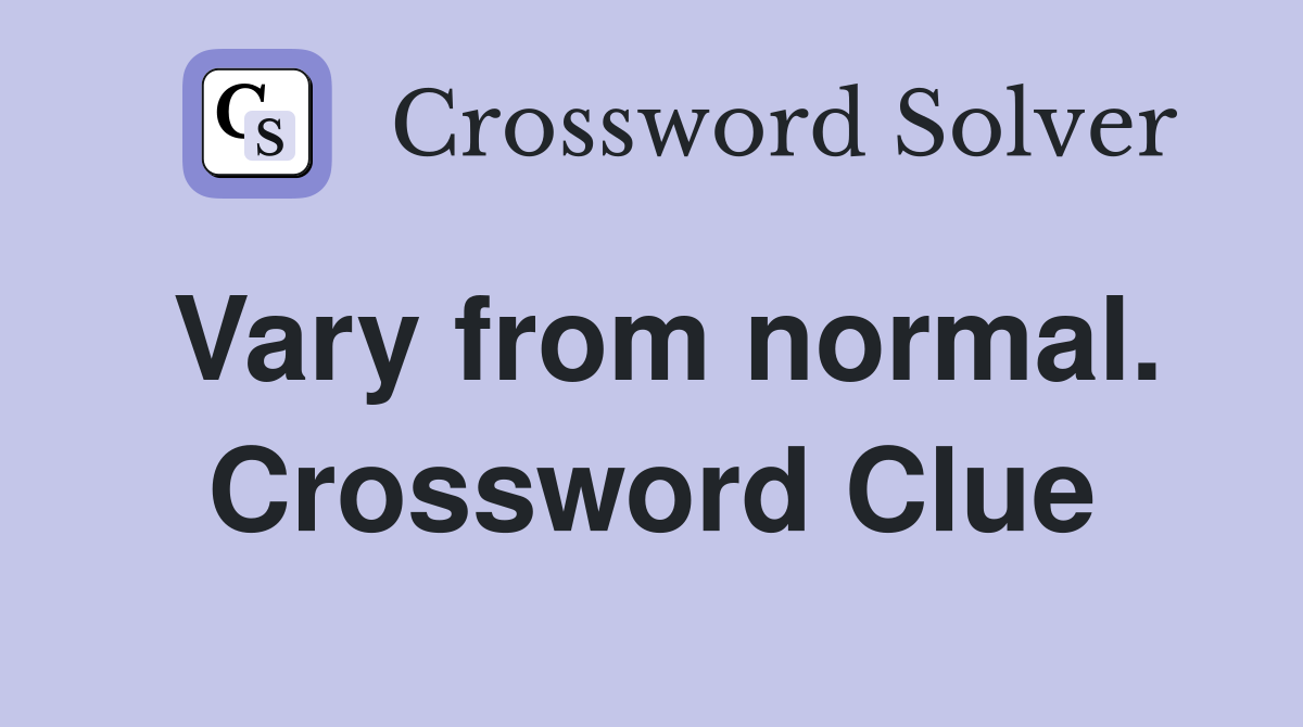 Vary from normal. Crossword Clue