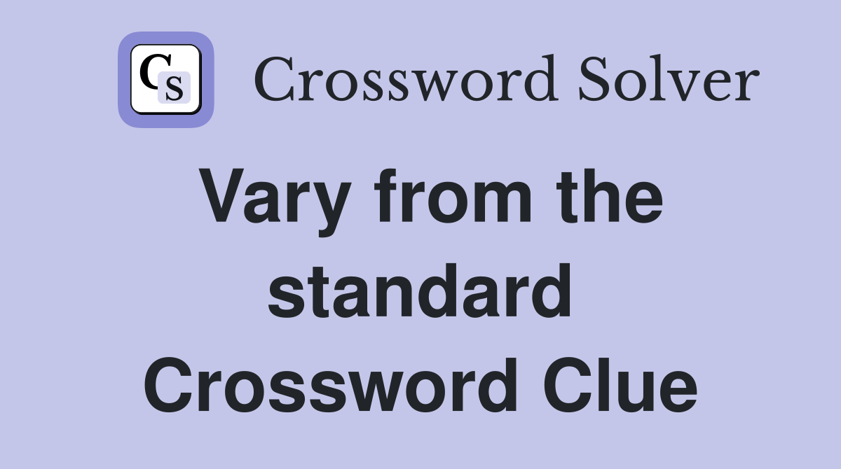 Vary from the standard Crossword Clue