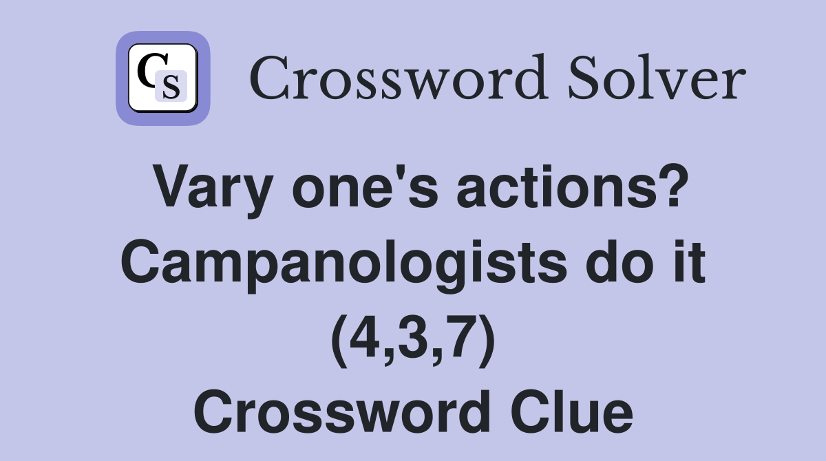 Vary one's actions? Campanologists do it (4,3,7) Crossword Clue