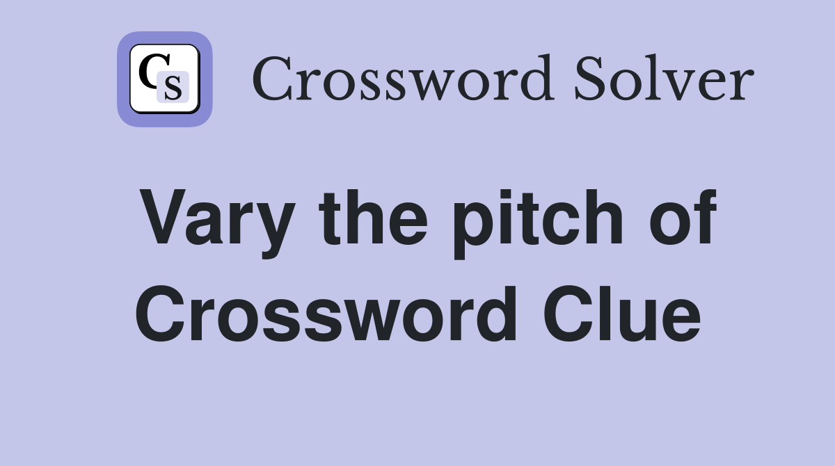 Vary the pitch of Crossword Clue