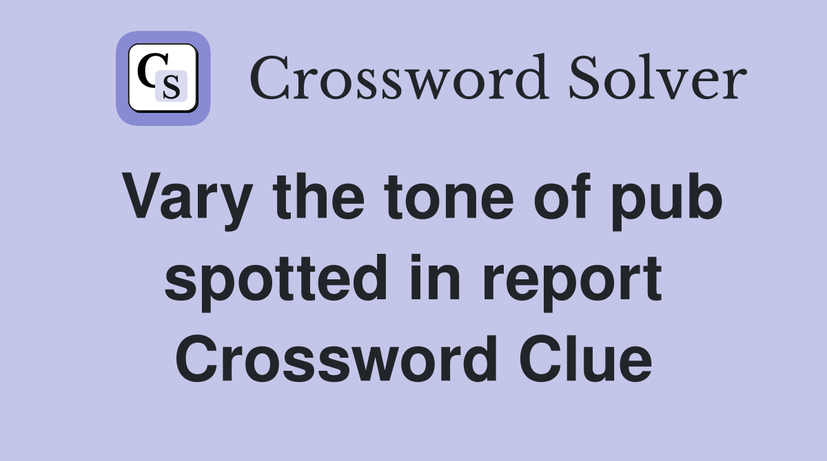 Vary the tone of pub spotted in report Crossword Clue