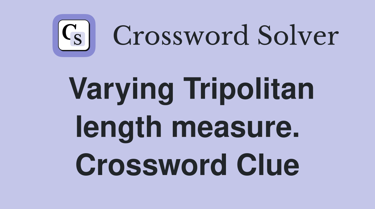 Varying Tripolitan length measure. Crossword Clue