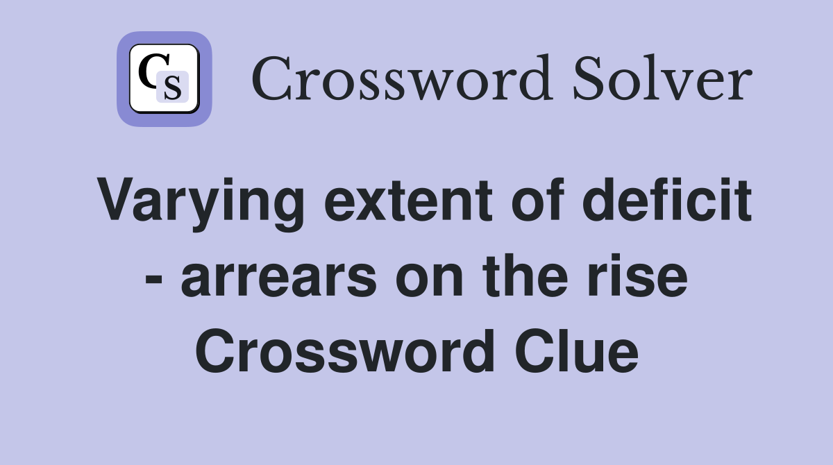 Varying extent of deficit - arrears on the rise Crossword Clue