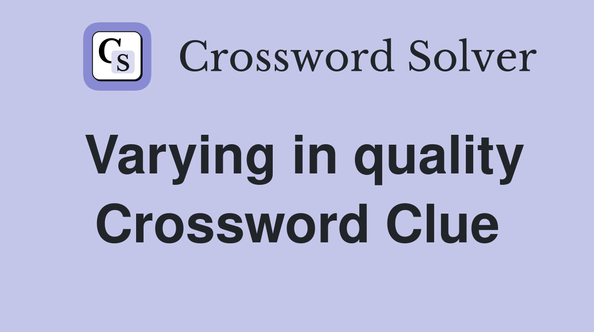 Varying in quality Crossword Clue
