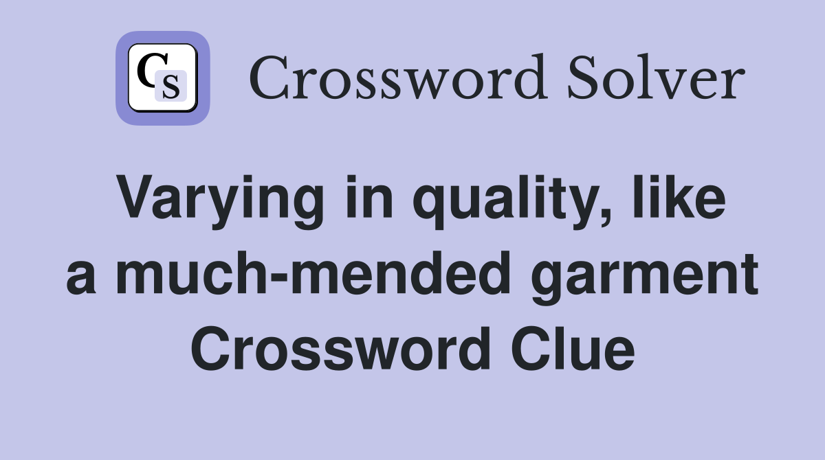 Varying in quality, like a much-mended garment Crossword Clue