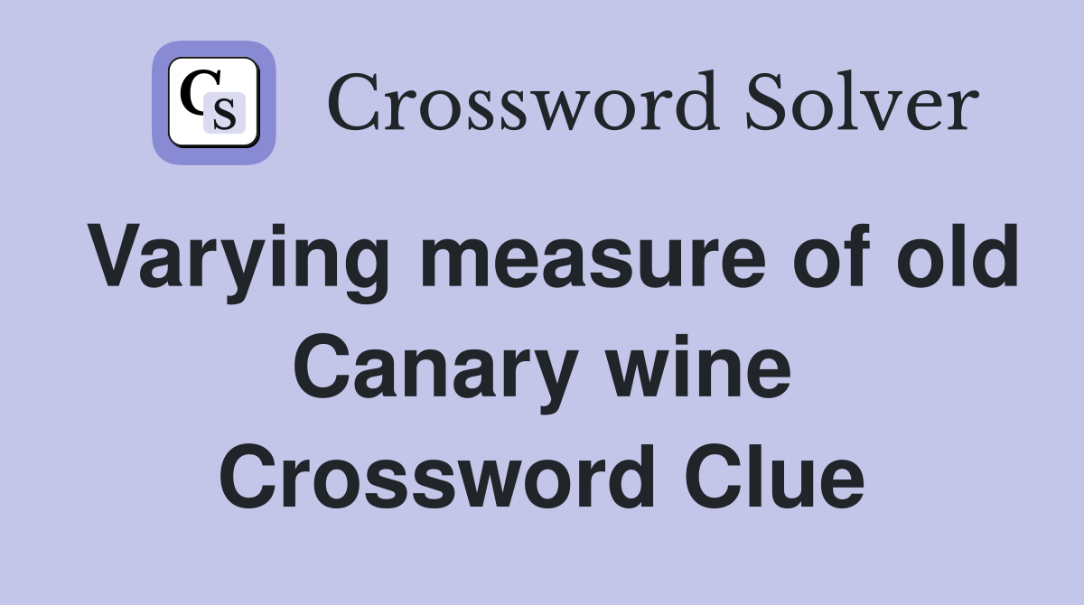 Varying measure of old Canary wine Crossword Clue