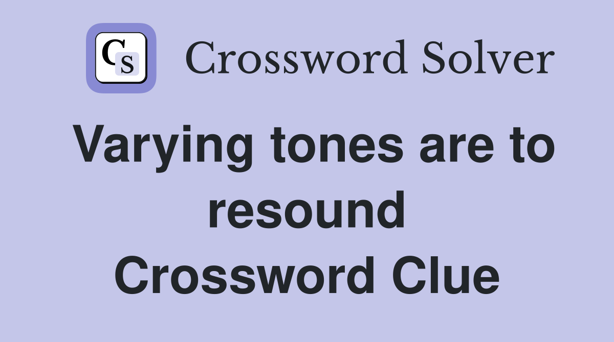 Varying tones are to resound Crossword Clue