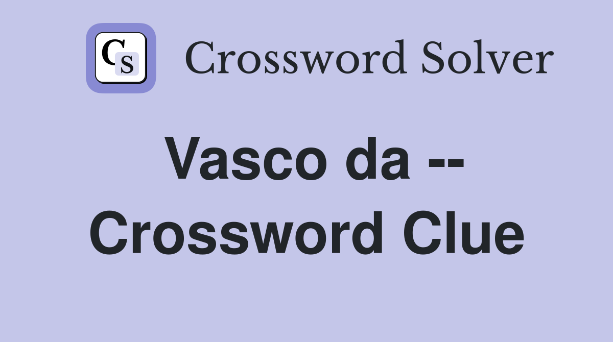 Vasco da -- Crossword Clue