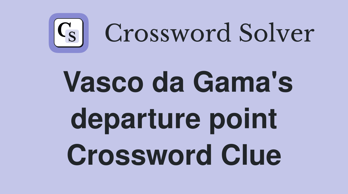 Vasco da Gama's departure point Crossword Clue