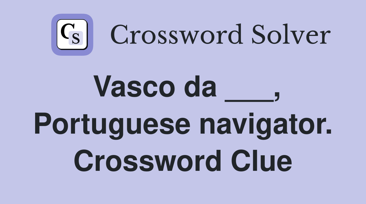 Vasco da ___, Portuguese navigator. Crossword Clue