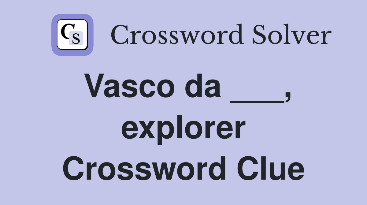 Vasco da ___, explorer Crossword Clue