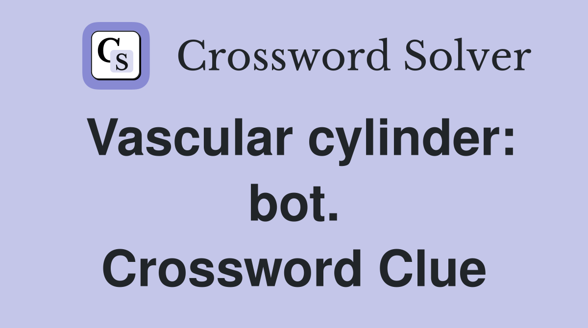 Vascular cylinder: bot. Crossword Clue