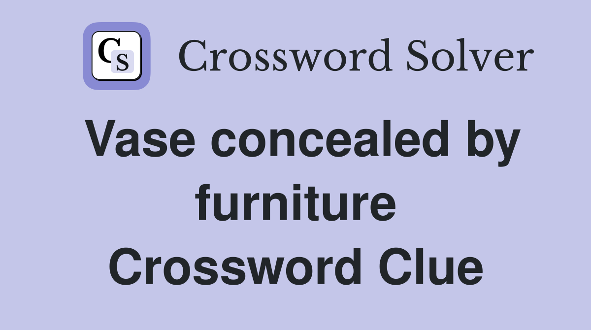 Vase concealed by furniture Crossword Clue