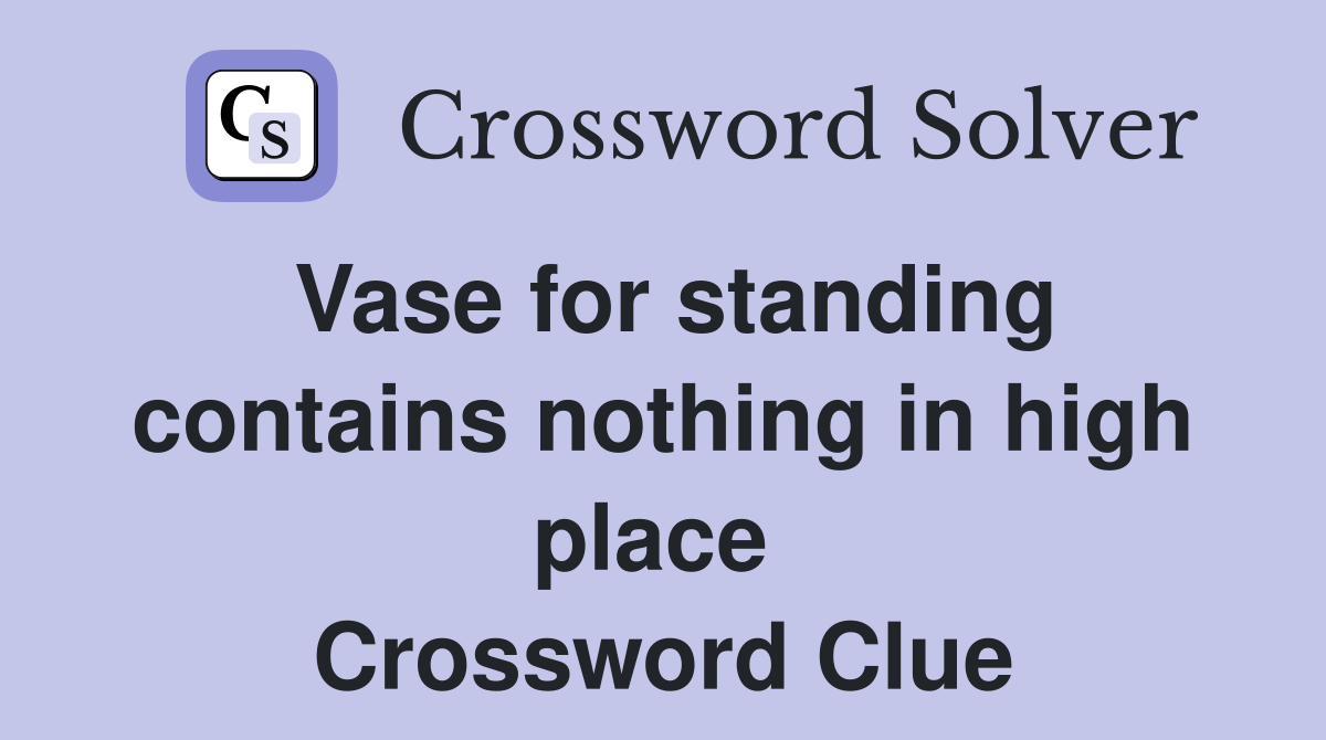 Vase for standing contains nothing in high place  Crossword Clue