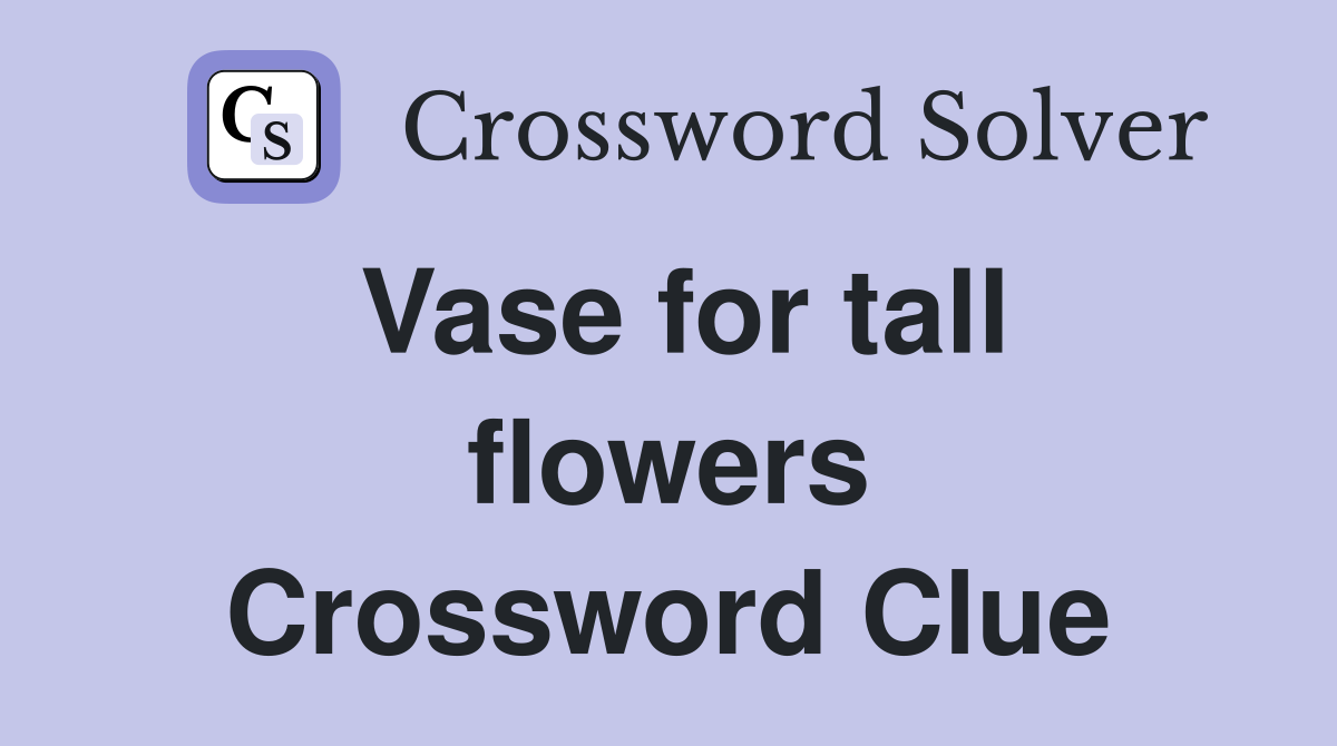 Vase for tall flowers Crossword Clue