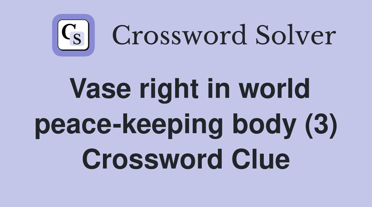 Vase right in world peace-keeping body (3) Crossword Clue