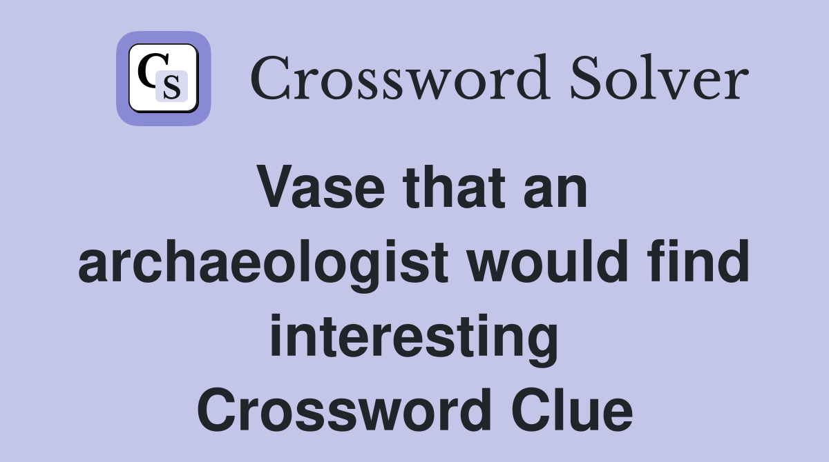 Vase that an archaeologist would find interesting Crossword Clue