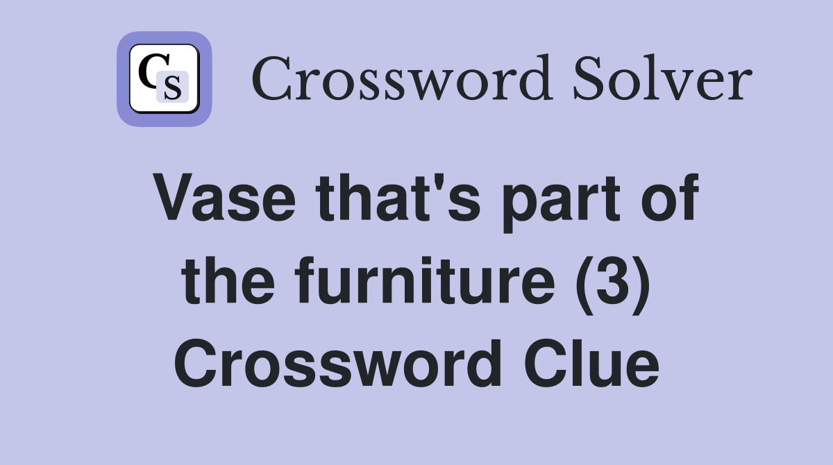 Vase that's part of the furniture (3) Crossword Clue