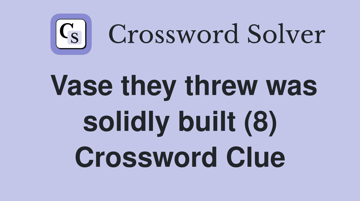 Vase they threw was solidly built (8) Crossword Clue