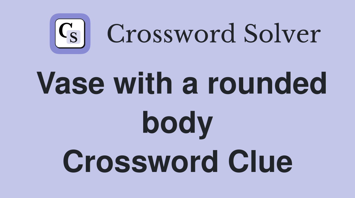 Vase with a rounded body Crossword Clue